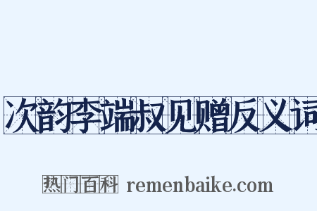 次韵李端叔见赠反义词是什么意思的图片